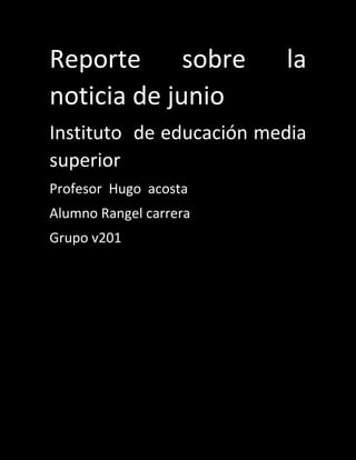 Reporte sobre la
noticia de junio
Instituto de educación media
superior
Profesor Hugo acosta
Alumno Rangel carrera
Grupo v201
 