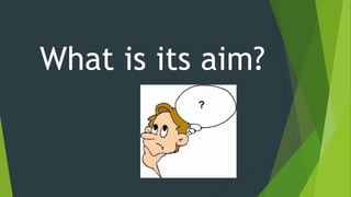What is its aim?
 