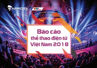 Báo cáo
thể thao điện tử
Việt Nam 2018
 