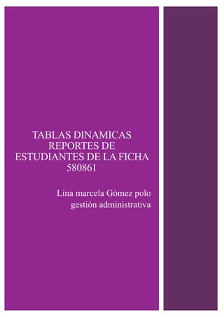 TABLAS DINAMICAS
REPORTES DE
ESTUDIANTES DE LA FICHA
580861
Lina marcela Gómez polo
gestión administrativa
 