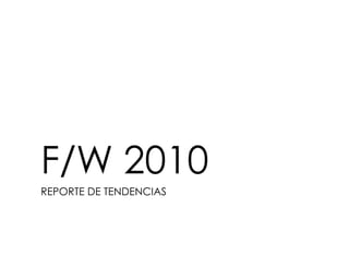 F/W 2010
REPORTE DE TENDENCIAS
 