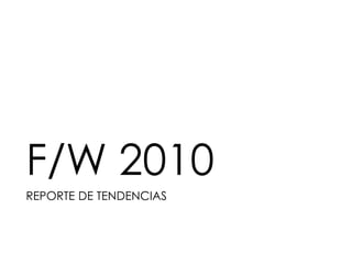 F/W 2010 REPORTE DE TENDENCIAS 