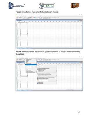 17
Paso 5: insertamos nuevamente los datos en minitab
Paso 6: seleccionamos estadísticas y seleccionamos la opción de herramientas
de calidad
 