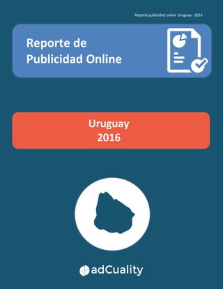 Reportepublicidad online Uruguay - 2016
Ssssssss
Reporte de
Publicidad Online
Uruguay
2016
 