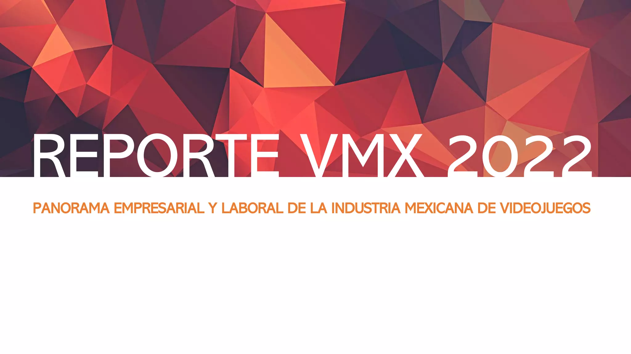 PANORAMA EMPRESARIAL Y LABORAL DE LA INDUSTRIA MEXICANA DE VIDEOJUEGOS
REPORTE VMX 2022
 