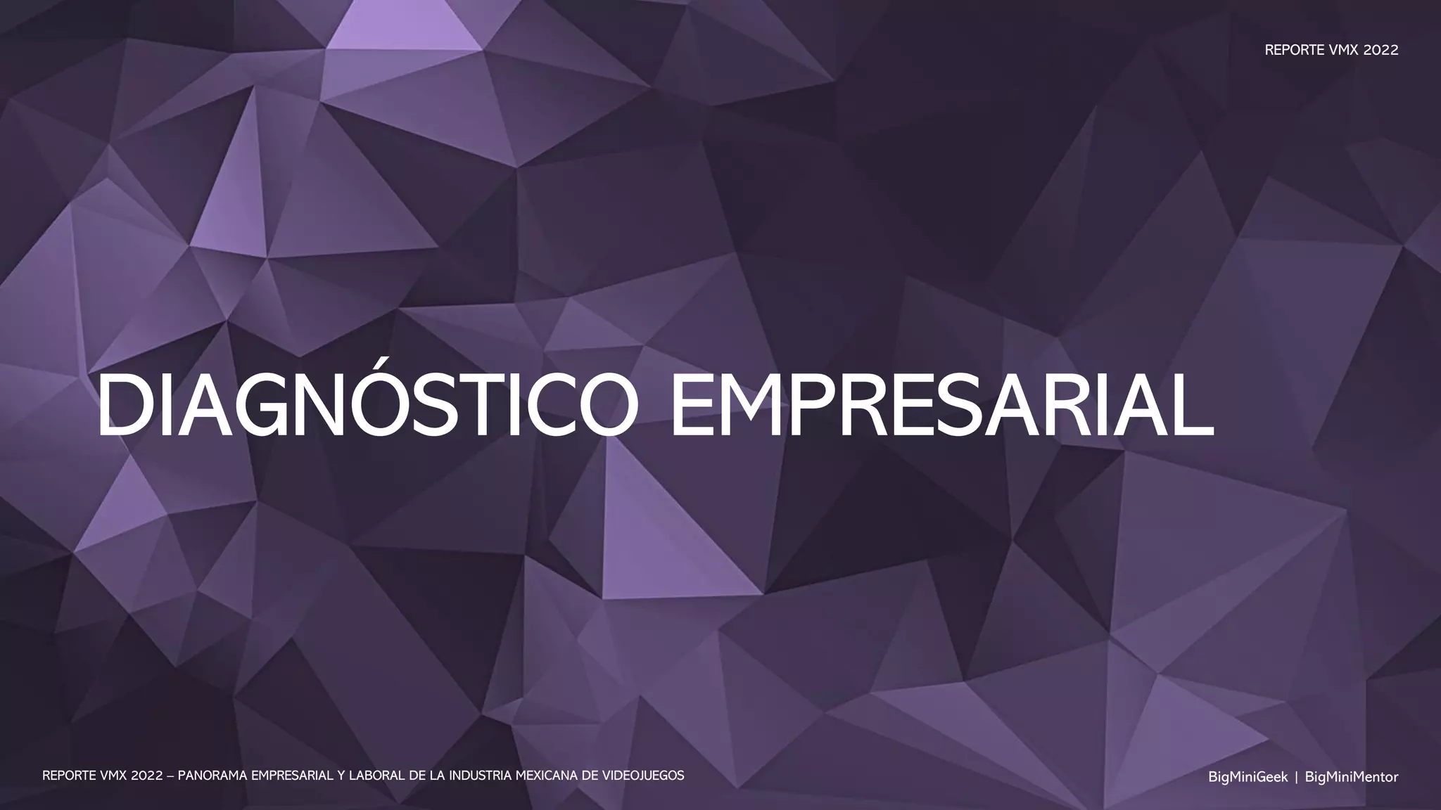 DIAGNÓSTICO EMPRESARIAL
BigMiniGeek | BigMiniMentor
REPORTE VMX 2022 – PANORAMA EMPRESARIAL Y LABORAL DE LA INDUSTRIA MEXICANA DE VIDEOJUEGOS
REPORTE VMX 2022
 