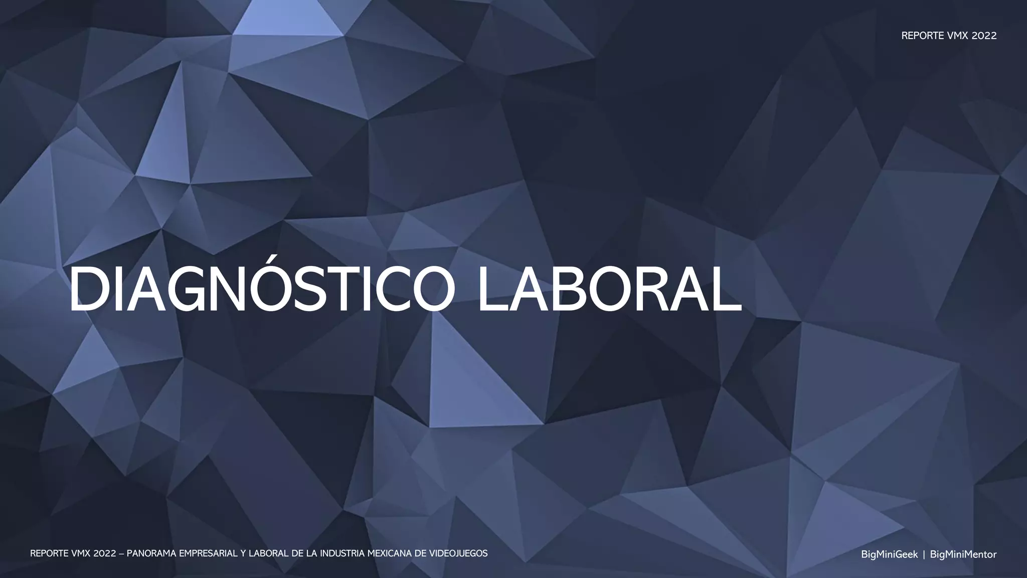 DIAGNÓSTICO LABORAL
BigMiniGeek | BigMiniMentor
REPORTE VMX 2022 – PANORAMA EMPRESARIAL Y LABORAL DE LA INDUSTRIA MEXICANA DE VIDEOJUEGOS
REPORTE VMX 2022
 