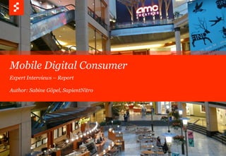 Mobile Digital Consumer Expert Interviews – Report Author: Sabine Göpel, SapientNitro 