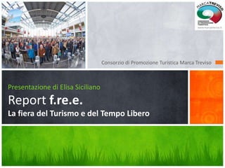 Consorzio di Promozione Turistica Marca Treviso
Presentazione di Elisa Siciliano
Report f.re.e.
La fiera del Turismo e del Tempo Libero
 