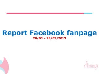 Report Facebook fanpage 
20/05 – 26/05/2013 
 