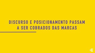DISCURSO E POSICIONAMENTO PASSAM
A SER COBRADOS DAS MARCAS
 
