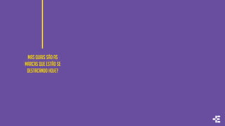 MAS Quais são as
marcas que estão se
destacando hoje?
 