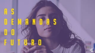 A S
D E M A N D A S
D O
F U T U R O
 