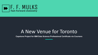 A New Venue for Toronto
Capstone Project for IBM Data Science Professional Certificate via Coursera
 
