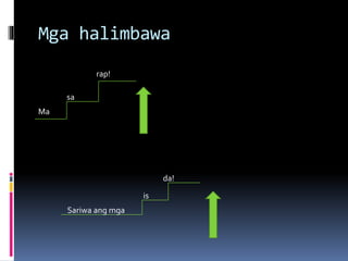 Mga halimbawa
Ma
sa
rap!
Sariwa ang mga
is
da!
 