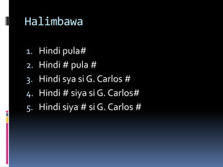 Halimbawa
1. Hindi pula#
2. Hindi # pula #
3. Hindi sya si G. Carlos #
4. Hindi # siya si G. Carlos#
5. Hindi siya # si G. Carlos #
 