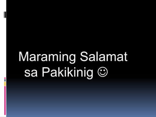 Maraming Salamat
sa Pakikinig 
 