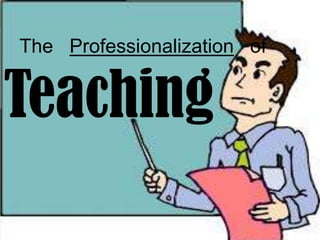 The Professionalization of
Teaching
 