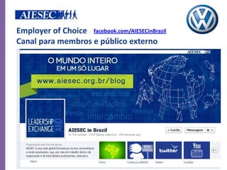 Employer of Choice facebook.com/AIESECinBrazil
Canal para membros e público externo
 
