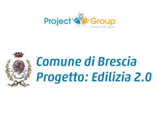Comune di Brescia
Progetto: Edilizia 2.0
 