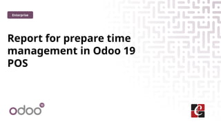 Report for prepare time
management in Odoo 19
POS
Enterprise
 