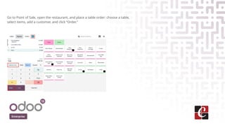 Enterprise
Go to Point of Sale, open the restaurant, and place a table order: choose a table,
select items, add a customer...
