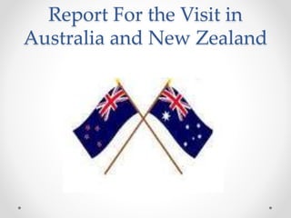 Report For the Visit in
Australia and New Zealand
 