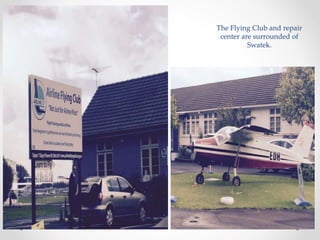 The Flying Club and repair
center are surrounded of
Swatek.
 