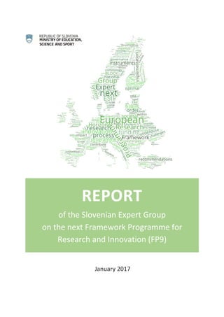 REPORT
of the Slovenian Expert Group
on the next Framework Programme for
Research and Innovation (FP9)
January 2017
 
