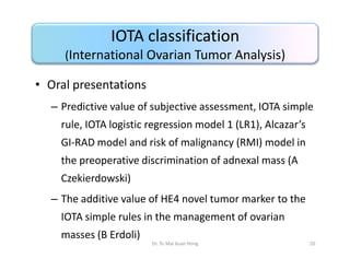 IOTA classification
(International Ovarian Tumor Analysis)

• Oral presentations
– Predictive value of subjective assessme...
