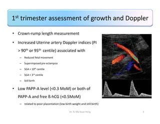 1st trimester assessment of growth and Doppler
• Crown-rump length measurement
• Increased Uterine artery Doppler indices ...