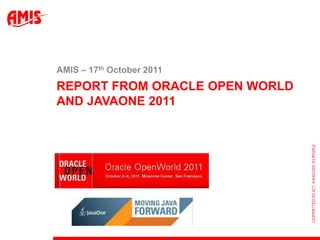 Report from oracle open world and JavaOne 2011 AMIS – 17th October 2011 