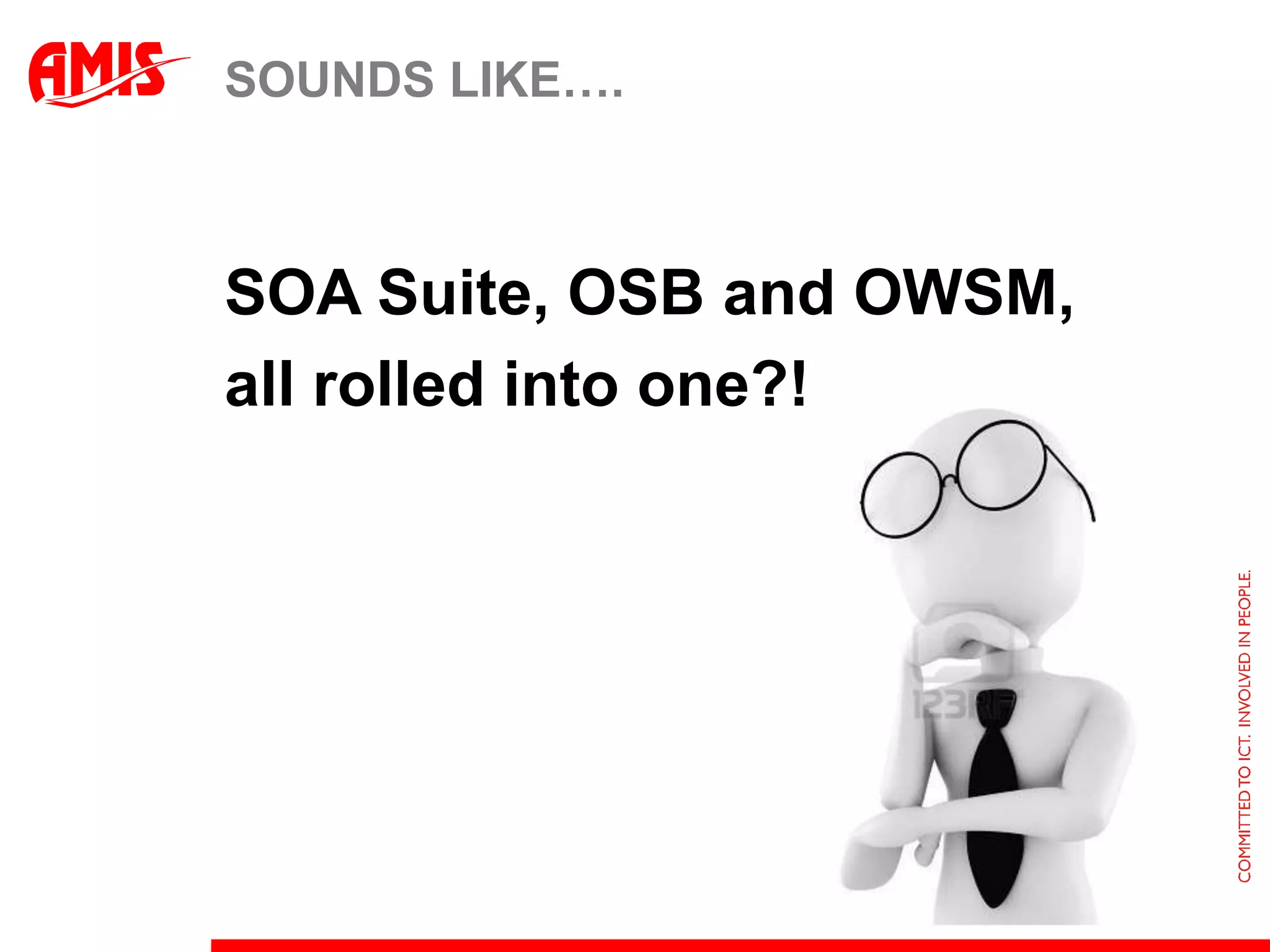 Patch set 4 BPM Features – Cont’dMessage correlation for running instancesThis feature used to require BPEL, but is now out-of-the-box available in BPMVarious improvements to BPM WorkspaceMore customizable, UCM integration for Task Attachments, improved Activity Guide Many improvements for developersProces documentation generation (both to HTML and XML), more powerful Data Association editor, improved audit trail for Business Rule execution, “Draft Mode” checkbox for skipping process steps that are not yet implemented, custom Log messages, etc..And much, much more!!