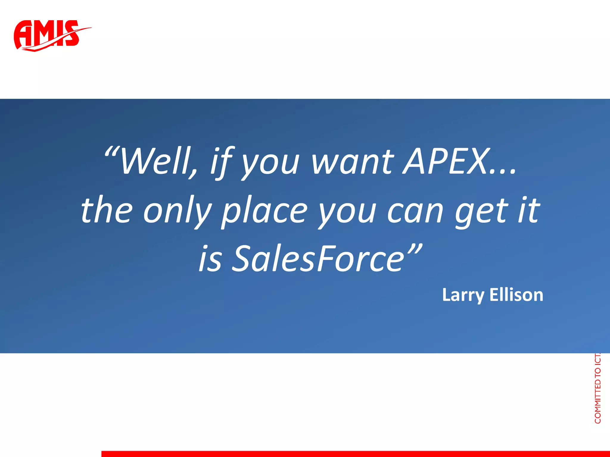 “Well, ifyou want APEX...the onlyplaceyoucan get it is SalesForce” Larry Ellison