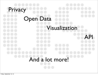 Privacy
Open Data
Visualization
API
And a lot more!
Friday, September 13, 13
 