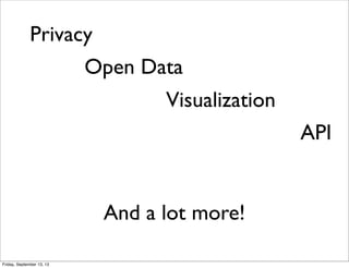 Privacy
Open Data
Visualization
API
And a lot more!
Friday, September 13, 13
 