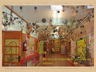 We recycle materials to decorate in
autumn...