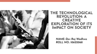 THE TECHNOLOGICAL
REVOLUTION: A
CREATIVE
EXPLORATION OF ITS
IMPACT ON SOCIETY
 
