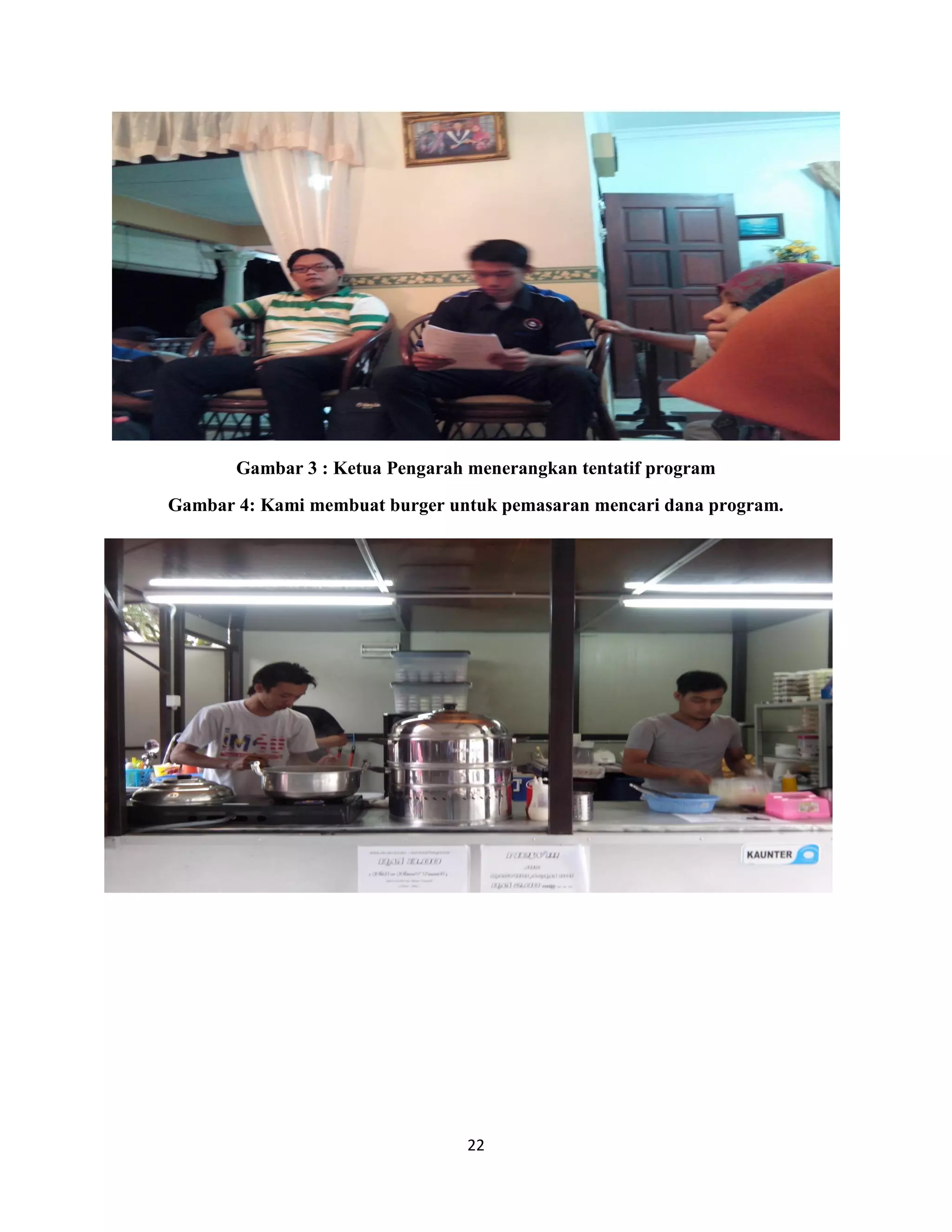 22
Gambar 3 : Ketua Pengarah menerangkan tentatif program
Gambar 4: Kami membuat burger untuk pemasaran mencari dana program.
 