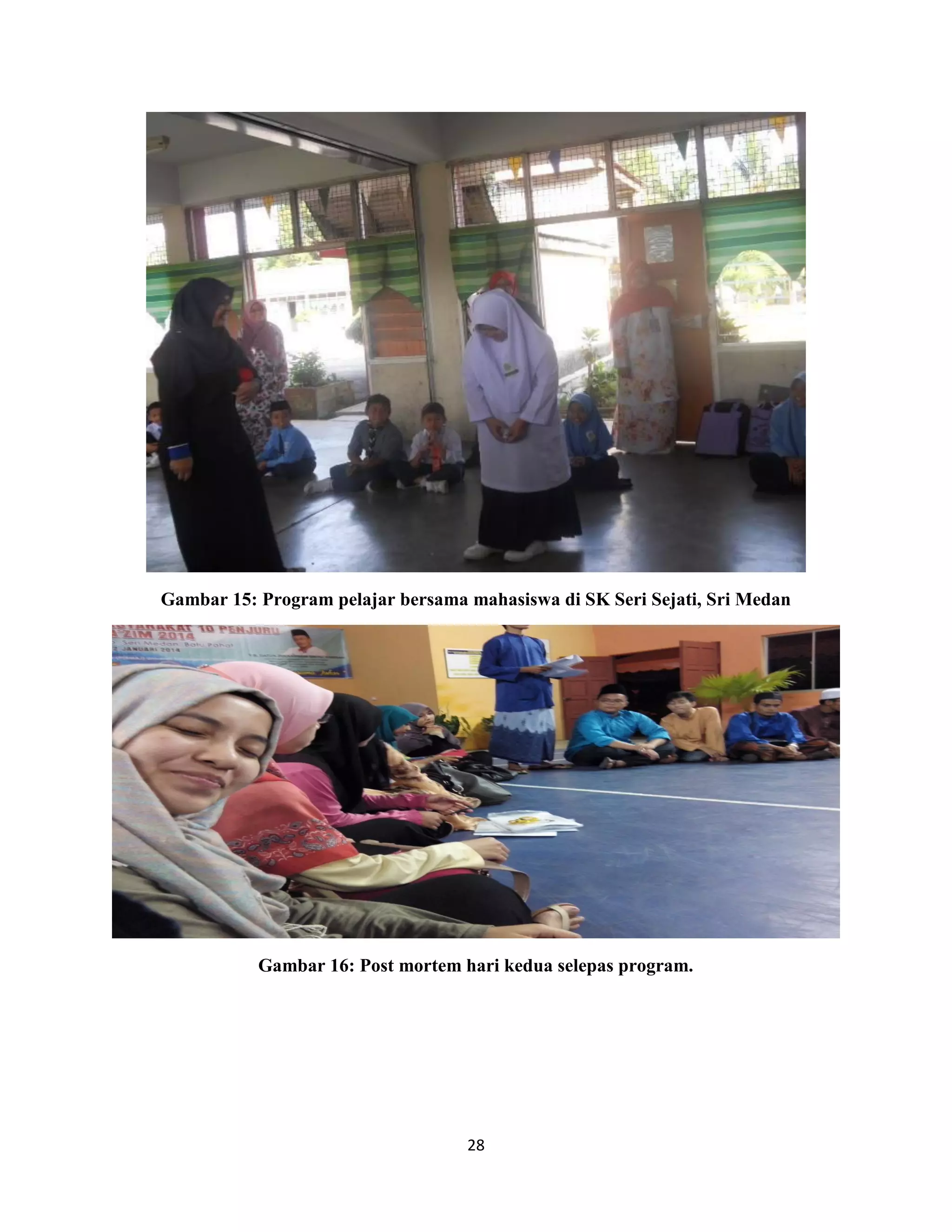 28
Gambar 15: Program pelajar bersama mahasiswa di SK Seri Sejati, Sri Medan
Gambar 16: Post mortem hari kedua selepas program.
 