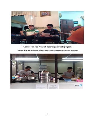 22
Gambar 3 : Ketua Pengarah menerangkan tentatif program
Gambar 4: Kami membuat burger untuk pemasaran mencari dana program.
 