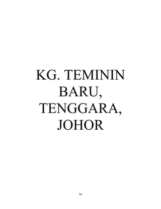 54
KG. TEMININ
BARU,
TENGGARA,
JOHOR
 
