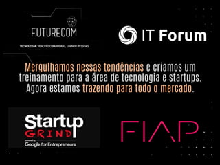 Mergulhamos nessas tendências e criamos um
treinamento para a área de tecnologia e startups.
Agora estamos trazendo para todo o mercado.
 