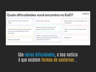 São várias dificuldades, a boa notícia
é que existem formas de contornar...
 