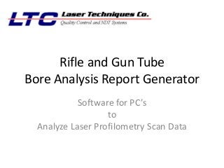 Rifle and Gun Tube
Bore Analysis Report Generator
Software for PC’s
to
Analyze Laser Profilometry Scan Data

 