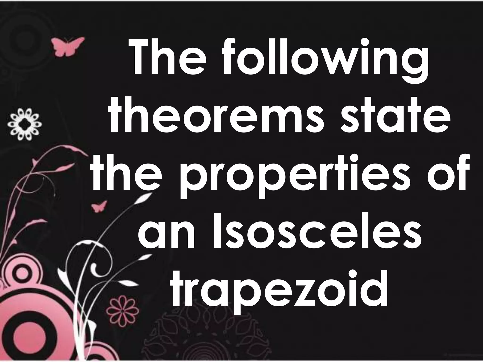 The following
theorems state
the properties of
an Isosceles
trapezoid
 