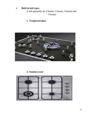 67
 Built in hob types
A hob generally are 2 burner, 3 burner, 4 burner and
5 burner
1. Toughened glass
2. Stainless steel
 