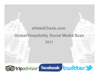 1
eHotelCheck.com
Global Hospitality Social Media Scan
2011
 