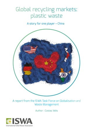 A report from the ISWA Task Force on Globalisation and
Waste Management
Author : Costas Velis
Global recycling markets:
plastic waste
A story for one player – China
 
