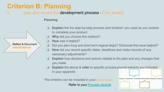 Criterion B: Planning
ii. plan and record the development process of the project
Refer to your Process Journal
Reflect & D...